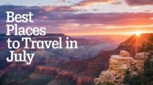 best places to visit in july