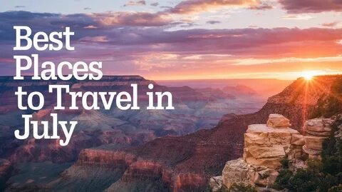 best places to visit in july
